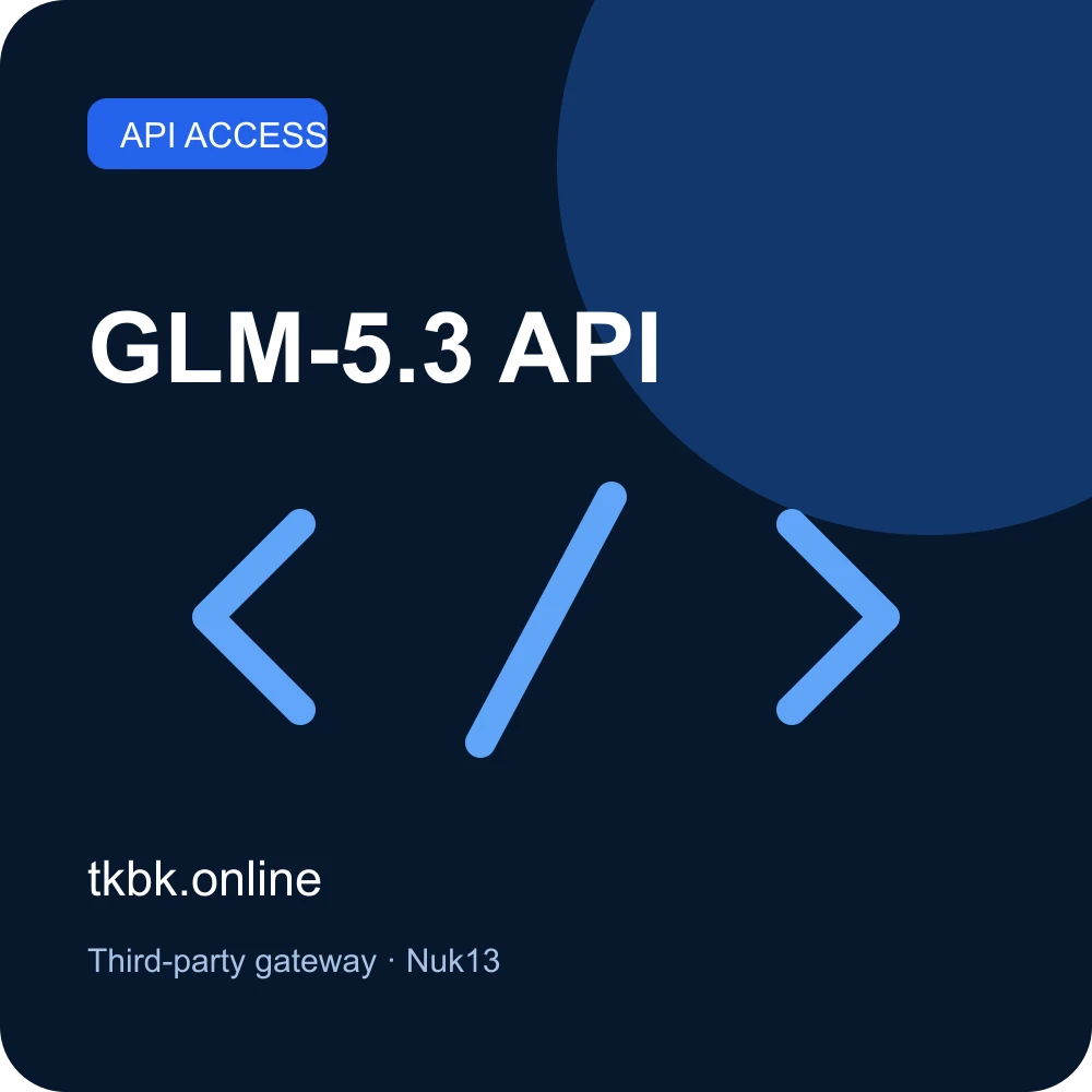 GLM-5.3 API — tkbk.online API gateway
